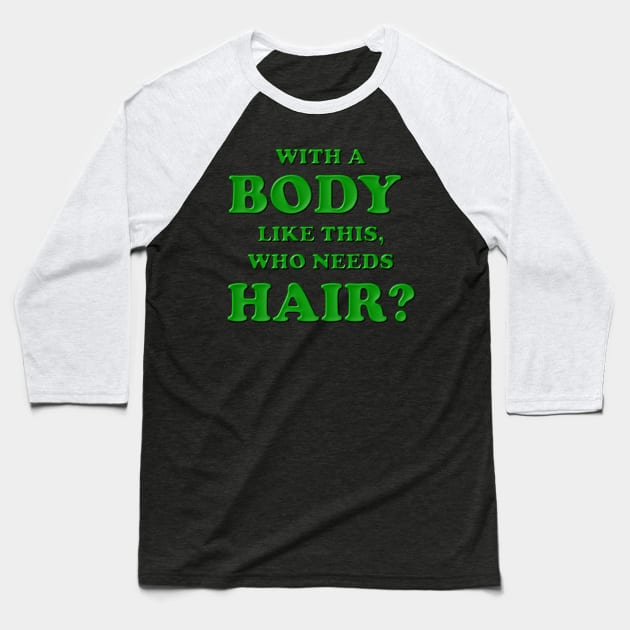 With a body like this who needs hair, Green, Bald, Balding, Bald man, Bald head, Baldness, Fathers day, Funny bald Baseball T-Shirt by DESIGN SPOTLIGHT